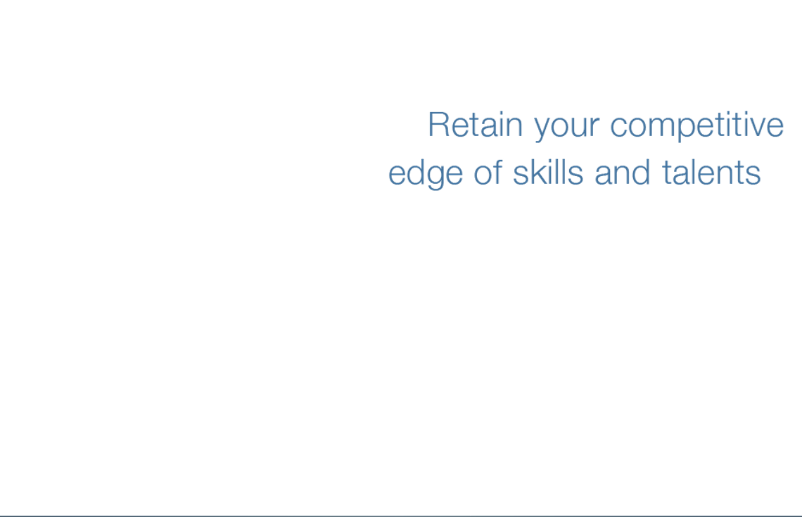 Retain your competitive edge of skills and talents.